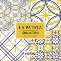 La patata fatta ad arte. Ricette & curiosità libro di Pistolesi Cristina