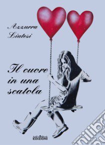 Il cuore in una scatola libro di Liutesi Azzurra