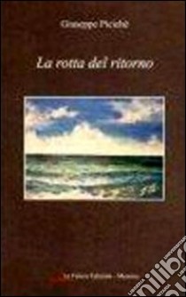 La rotta del ritorno libro di Picichè Giuseppe