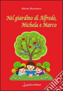 Nel giardino di Alfredo, Michela e Marco libro di Buttafarro Alfredo