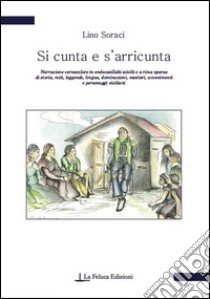 Si cunta e s'arricunta. Narrazione vernacolare in endecasillabi sciolti e a rima sparsa di storia, miti, leggende, lingua, dominazioni, mestieri, avvenimenti... libro di Soraci Lino