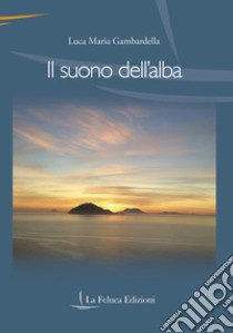 Il suono dell'alba libro di Gambardella Luca Maria