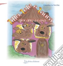 Lillo, Lele e Laura giocano a casa. Ediz. illustrata libro di La Vecchia Concetta