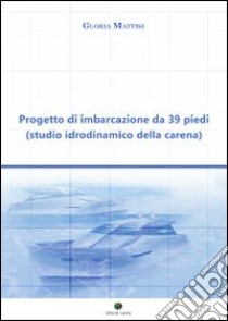 Progetto di imbarcazione da 39 piedi. Studio idrodinamico della carena libro di Mattisi Gloria