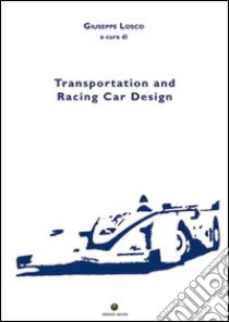 Transportation and racing car design. Ediz. illustrata libro di Losco G. (cur.)