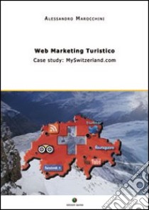 Web marketing turistico. Case study: MySwitzerland.com libro di Marocchini Alessandro