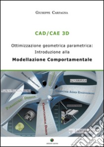 CAD/CAE 3D. Ottimizzazione geometrica parametrica. Introduzione alla modellazione comportamentale libro di Carfagna Giuseppe