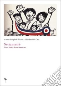 Settantatré. Cile e Italia, destini incrociati libro di Nocera R. (cur.); Rolle Cruz C. (cur.)