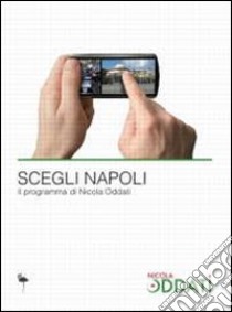 Scegli Napoli. Il programma di Nicola Oddati libro