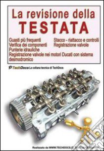 La revisione della testata. Guasti più frequenti. Stacco, riattacco e controlli. Verifica dei componenti. Registrazione valvole. Punterie idrauliche libro di Riva Gianpaolo