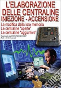 L'elaborazione delle centraline iniezione-accensione. La modifica della loro memoria. Le centraline aperte. Le centraline aggiuntive libro di Riva Gianpaolo