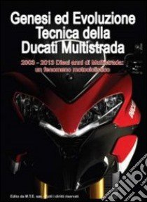 Genesi ed evoluzione tecnica della Ducati multistrada 2003-2013. Dieci anni di multistrada: un fenomeno motociclistico. Ediz. illustrata libro di Riva Gianpaolo