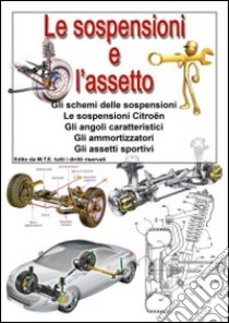 Le sospensioni e l'assetto. Gli schemi delle sospensioni, le sospensioni Citroen, gli angoli caratteristici, gli ammortizzatori, gli assetti sportivi libro di Riva Gianpaolo