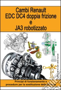 Cambi Renault EDC DC4 doppia frizione e JA3 robotizzato. Principi di funzionamento e procedure per la sostituzione della frizione libro di Riva Gianpaolo