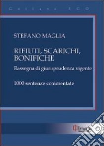 Rifiuti, scarichi, bonifiche. Rassegna di giurisprudenza vigente libro di Maglia Stefano