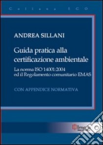 Guida pratica alla certificazione ambientale. La norma ISO 14001:2004 ed il regolamento comunitario EMAS libro di Sillani Andrea