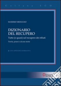 Dizionario del recupero. Tutto (o quasi) sul recupero dei rifiuti libro di Medugno Massimo