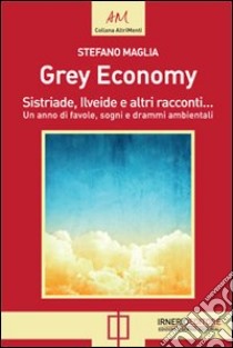 Grey economy. Sistriade, Ilveide e altri racconti libro di Maglia Stefano