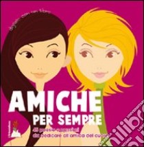 Amiche per sempre. 45 poesie e pensieri da dedicare alla tua amica del cuore libro