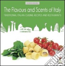 The flavours and scents of Italy. Traditional italian cuisine. Recipes and restaurants libro