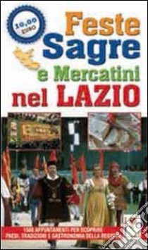 Feste, sagre e mercatini nel Lazio. 1500 appuntamenti per scoprire paesi, tradizioni e gastronomia della regione libro