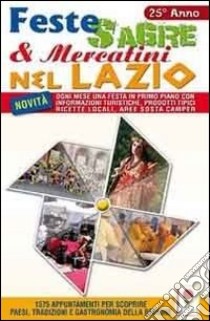 Feste sagre e mercatini nel Lazio. 1575 appuntamenti per scoprire paesi, tradizioni e gastronomia della regione libro