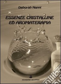 Essenze cristalline ed aromaterapia libro di Nappi Deborah