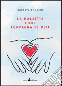 La malattia come compagna di vita libro di Bombini Roberta