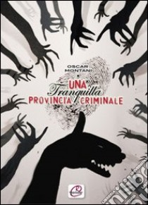 Una tranquilla provincia criminale libro di Montani Oscar