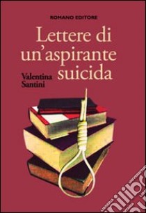 Lettere di un'aspirante suicida libro di Santini Valentina