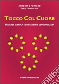 Tocco col cuore. Manuale di tripla comunicazione contemporanea libro di Furfaro Antonino