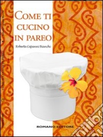 Come ti cucino in pareo libro di Capanni Bianchi Roberta