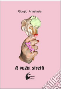 A pugni stretti. Storie di una vita a margine libro di Anastasia Giorgio; Marrone D. (cur.)