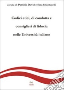 Codici etici, di condotta e consiglieri di fiducia nelle università italiane libro di David P. (cur.); Spuntarelli S. (cur.)