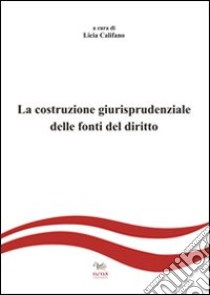 La costruzione giurisprudenziale delle fonti del diritto libro di Califano L. (cur.)