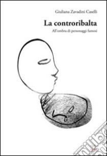 La controribalta. All'ombra di personaggi famosi libro di Zavadini Caselli Giuliana