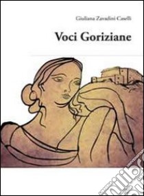 Voci goriziane libro di Zavadini Caselli Giuliana