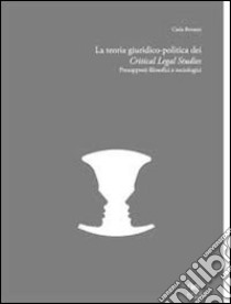 La teoria giuridico-politica dei critical legal studies. Presupposti filosofici e sociologici libro di Bonazzi Carla