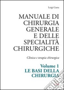 Manuale di chirurgia generale e delle specialità chirurgiche. Clinica e terapia chirurgica. Vol. 1: Le basi della chirurgia libro di Gaeta Luigi