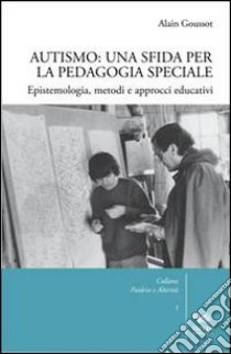 Autismo. Una sfida per la pedagogia speciale libro di Goussot Alain