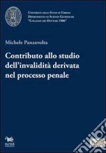 Contributo allo studio dell'invalidità derivata nel processo penale libro di Panzavolta Michele