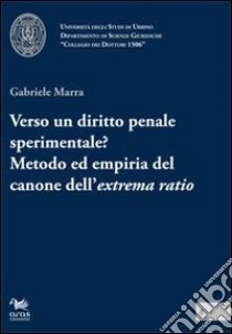 Verso un diritto penale sperimentale? Metodo ed empiria del canone dell'extrema ratio libro di Marra Gabriele