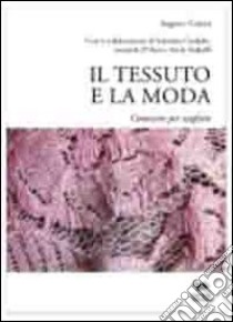 Il tessuto e la moda. Conoscere per scegliere libro di Calzini Augusto; Cardullo V. (cur.); D'Anzi L. (cur.); Krakulli A. (cur.)