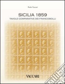 Sicilia 1859. Tavole comparative dei francobolli. Ediz. illustrata libro di Vaccari Paolo