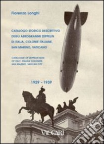 Catalogo storico descrittivo degli aerogrammi Zeppelin di Italia, colonie italiane, San Marino, Vaticano. 1929-1939. Ediz. italiana e inglese libro di Longhi Fiorenzo