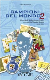 Campioni del mondo. I francobolli dei paesi organizzatori e vincitori dei Mondiali di calcio 2010-2014. Ediz. illustrata. Vol. 2 libro di Bonacina Fabio