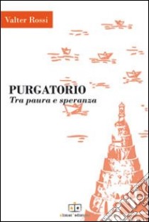 Purgatorio. Tra paura e speranza libro di Rossi Valter