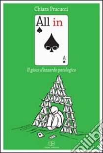 All in. Il gioco d'azzardo patologico libro di Pracucci Chiara