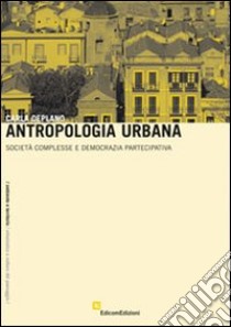 Antropologia urbana. Società complesse e democrazia partecipativa libro di Deplano Carla