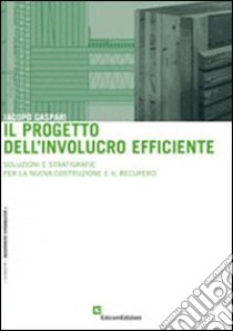 Il progetto dell'involucro efficiente. Soluzioni e stratigrafie per la nuova costruzione e il recupero libro di Gaspari Jacopo